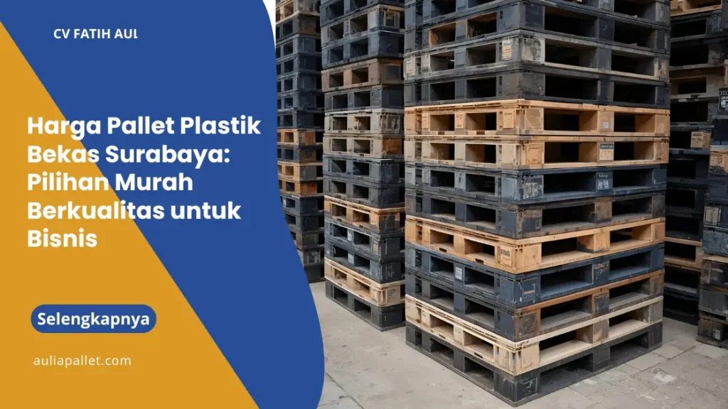 Harga Pallet Plastik Bekas Surabaya: Pilihan Murah Berkualitas untuk Bisnis