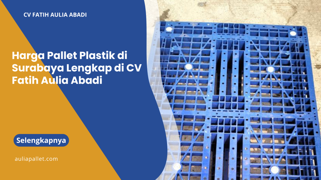Harga Pallet Plastik di Surabaya Lengkap di CV Fatih Aulia Abadi
