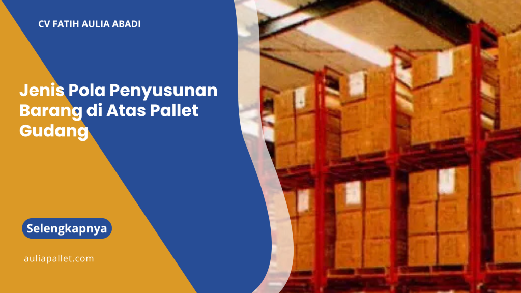 Jenis Pola Penyusunan Barang di Atas Pallet Gudang