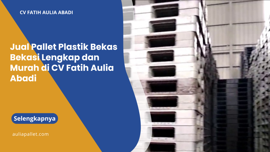 Jual Pallet Plastik Bekas Bekasi Lengkap dan Murah di CV Fatih Aulia Abadi