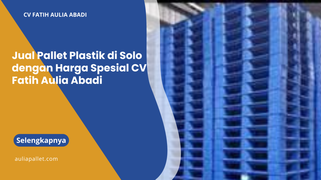 Jual Pallet Plastik di Solo dengan Harga Spesial CV Fatih Aulia Abadi