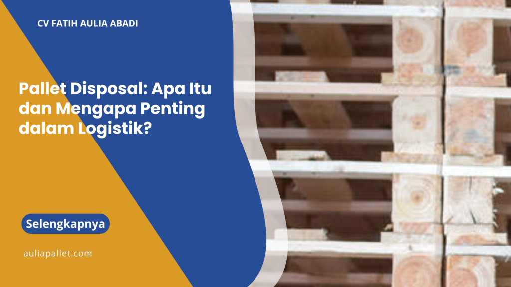 Pallet Disposal: Apa Itu dan Mengapa Penting dalam Logistik?