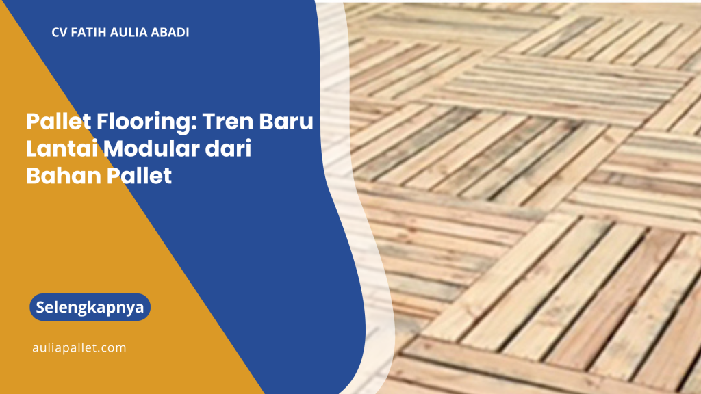 Pallet Flooring: Tren Baru Lantai Modular dari Bahan Pallet