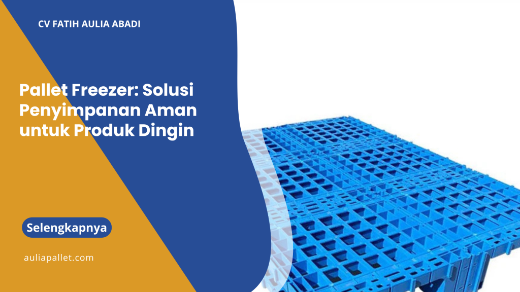 Pallet Freezer: Solusi Penyimpanan Aman untuk Produk Dingin