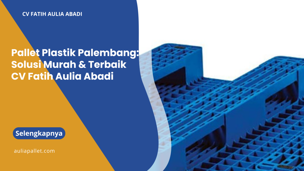 Pallet Plastik Palembang: Solusi Murah & Terbaik CV Fatih Aulia Abadi