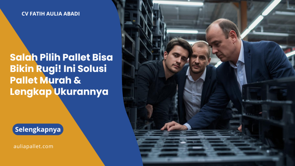 Salah Pilih Pallet Bisa Bikin Rugi! Ini Solusi Pallet Murah & Lengkap Ukurannya
