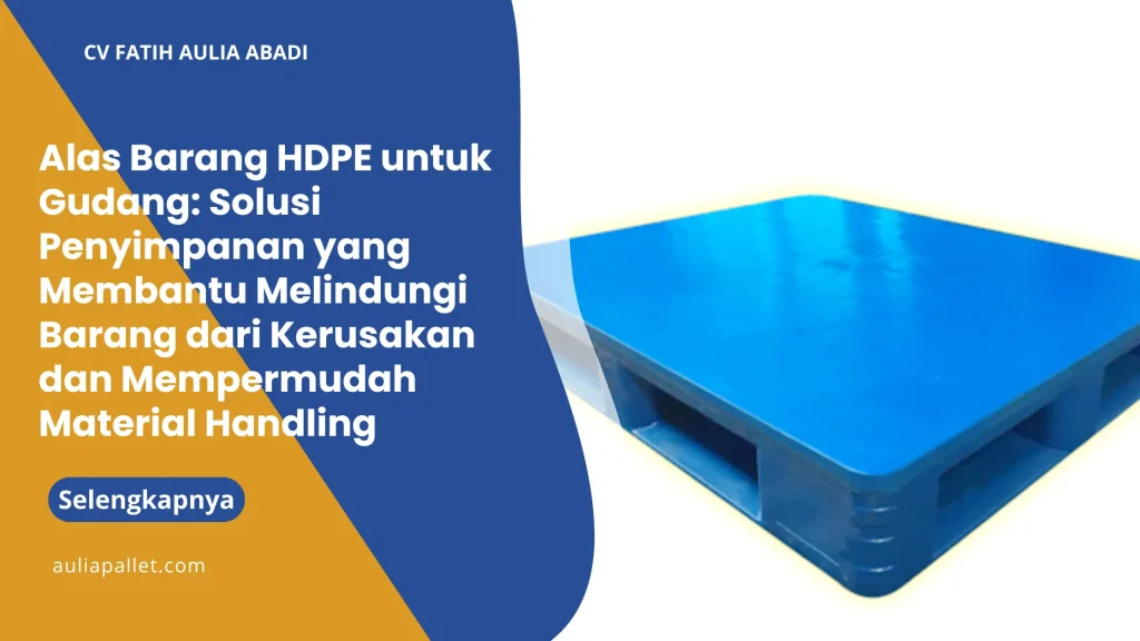 Alas Barang HDPE untuk Gudang: Solusi Penyimpanan yang Membantu Melindungi Barang dari Kerusakan dan Mempermudah Material Handling