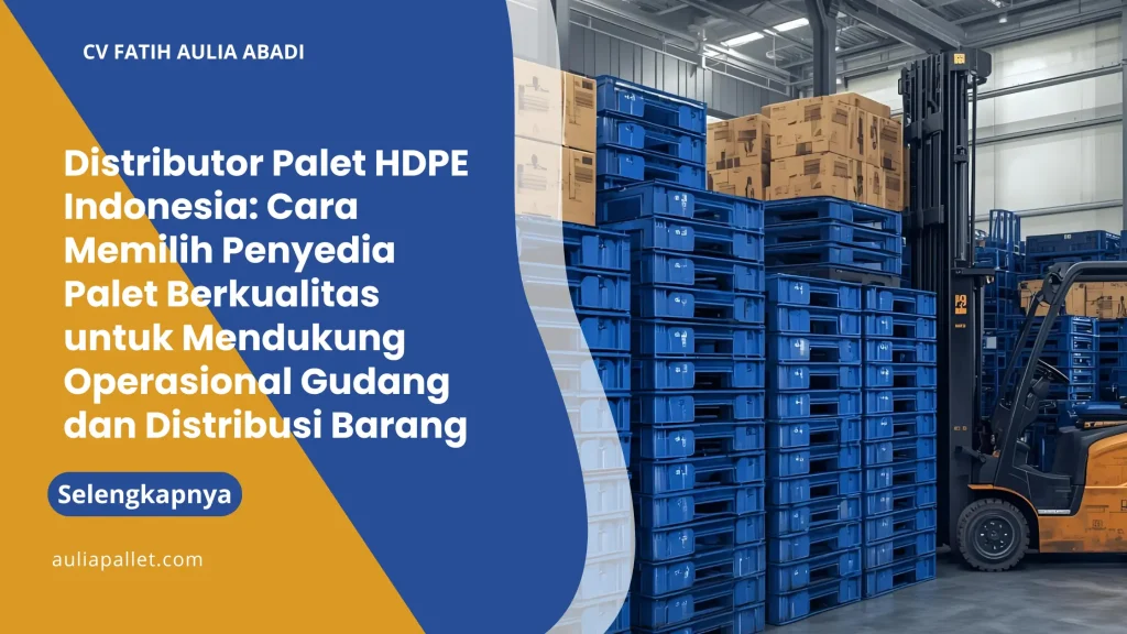 Distributor Palet HDPE Indonesia: Cara Memilih Penyedia Palet Berkualitas untuk Mendukung Operasional Gudang dan Distribusi Barang