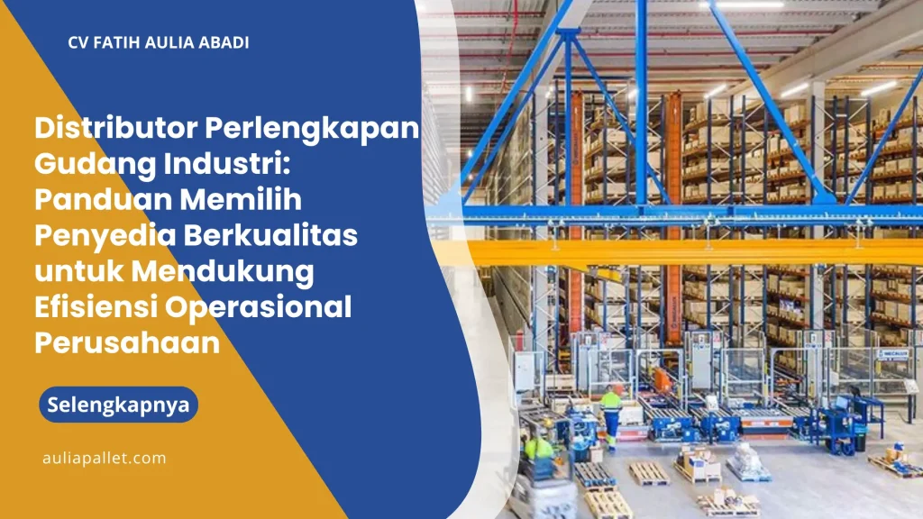Distributor Perlengkapan Gudang Industri: Panduan Memilih Penyedia Berkualitas untuk Mendukung Efisiensi Operasional Perusahaan