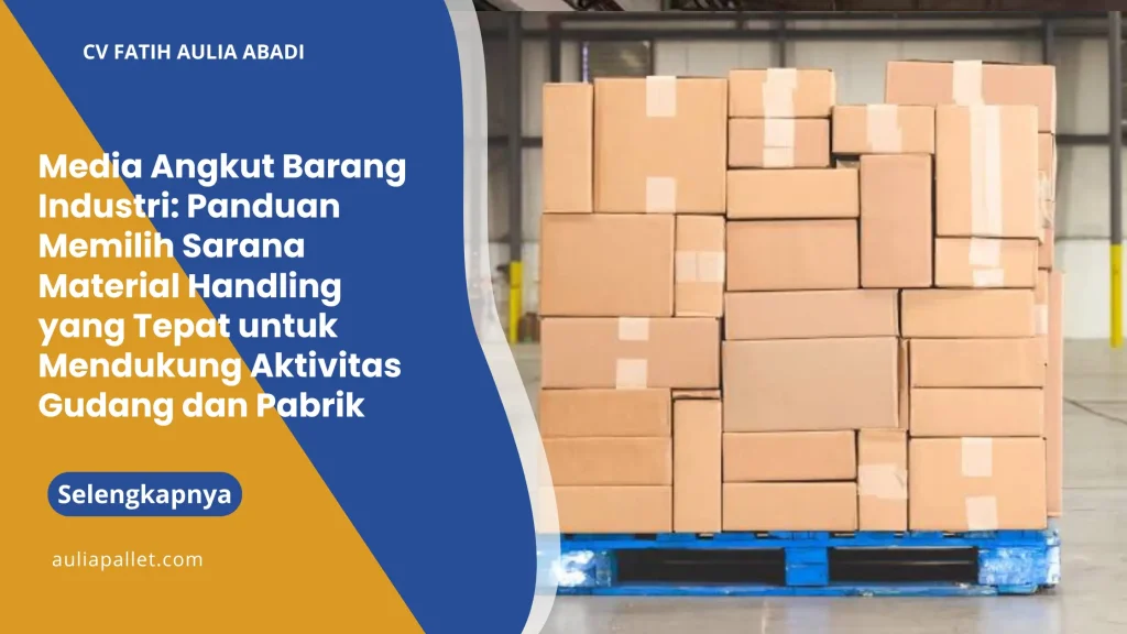 Media Angkut Barang Industri: Panduan Memilih Sarana Material Handling yang Tepat untuk Mendukung Aktivitas Gudang dan Pabrik