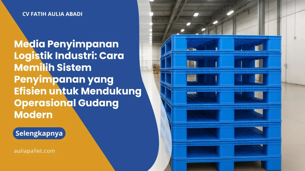 Media Penyimpanan Logistik Industri: Cara Memilih Sistem Penyimpanan yang Efisien untuk Mendukung Operasional Gudang Modern