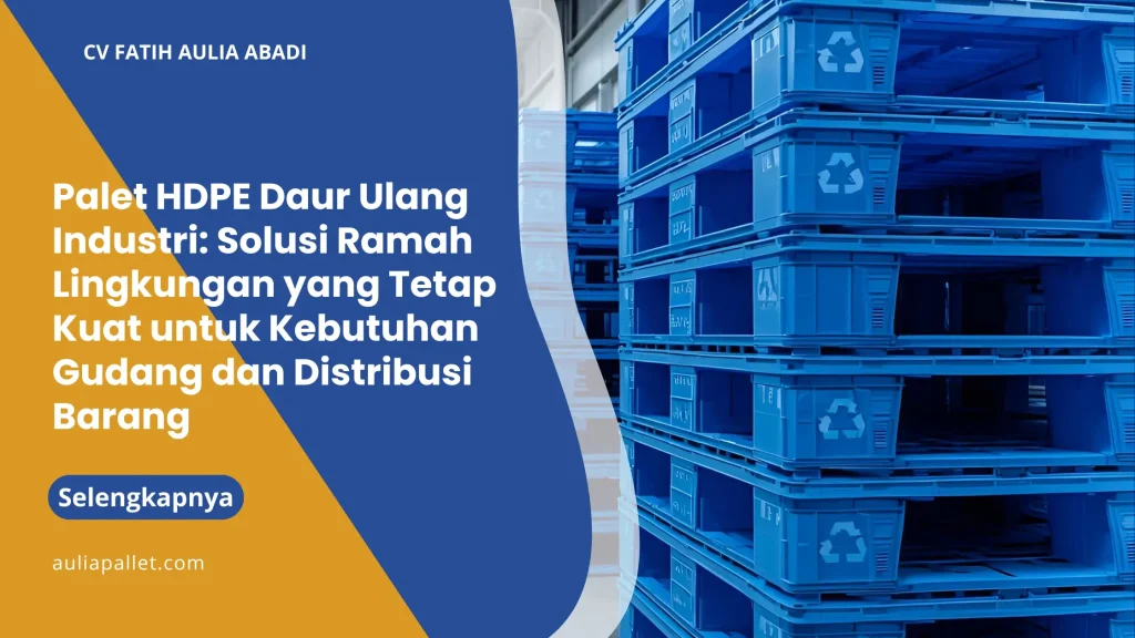 Palet HDPE Daur Ulang Industri: Solusi Ramah Lingkungan yang Tetap Kuat untuk Kebutuhan Gudang dan Distribusi Barang