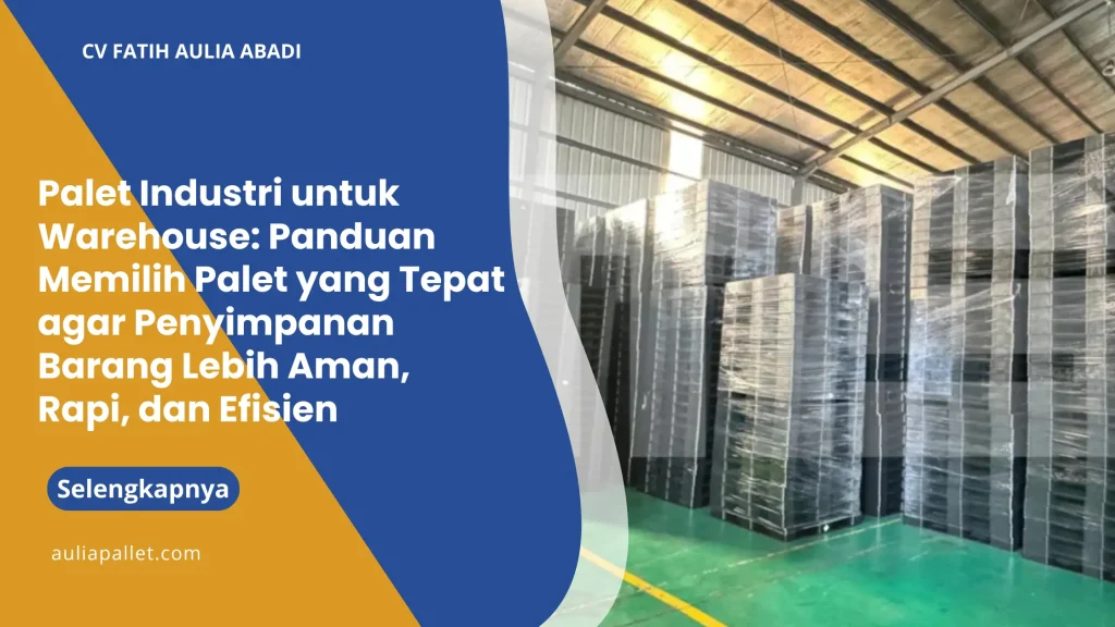 Palet Industri untuk Warehouse: Panduan Memilih Palet yang Tepat agar Penyimpanan Barang Lebih Aman, Rapi, dan Efisien