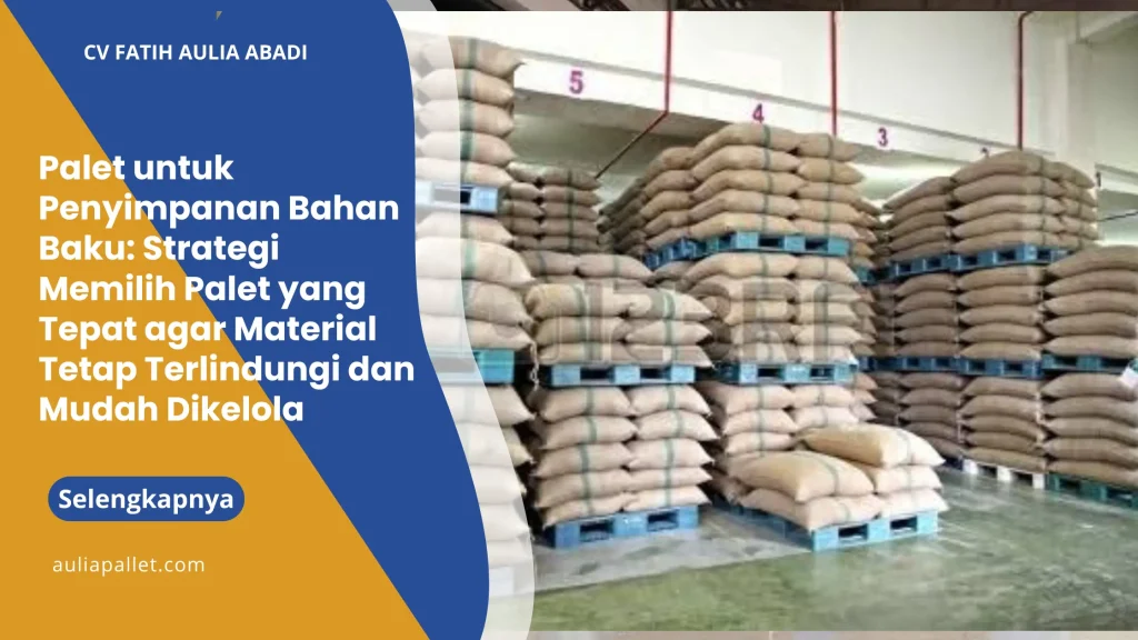 Palet untuk Penyimpanan Bahan Baku: Strategi Memilih Palet yang Tepat agar Material Tetap Terlindungi dan Mudah Dikelola