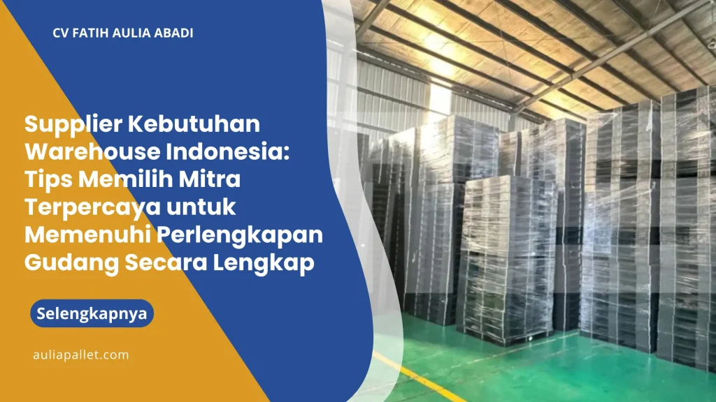 Supplier Kebutuhan Warehouse Indonesia: Tips Memilih Mitra Terpercaya untuk Memenuhi Perlengkapan Gudang Secara Lengkap