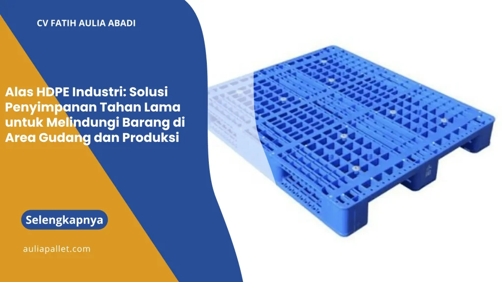Alas HDPE Industri: Solusi Penyimpanan Tahan Lama untuk Melindungi Barang di Area Gudang dan Produksi