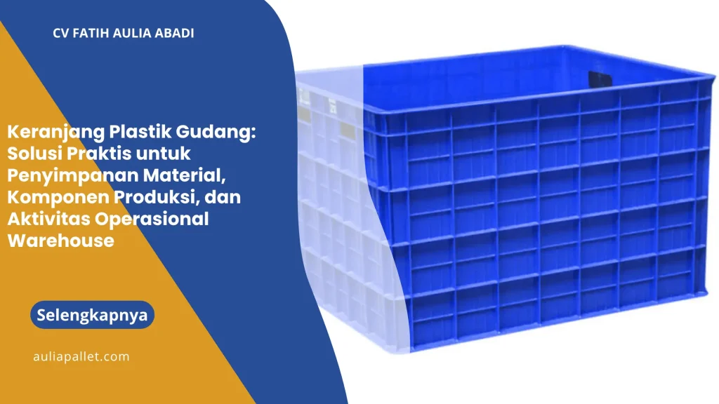 Keranjang Plastik Gudang: Solusi Praktis untuk Penyimpanan Material, Komponen Produksi, dan Aktivitas Operasional Warehouse