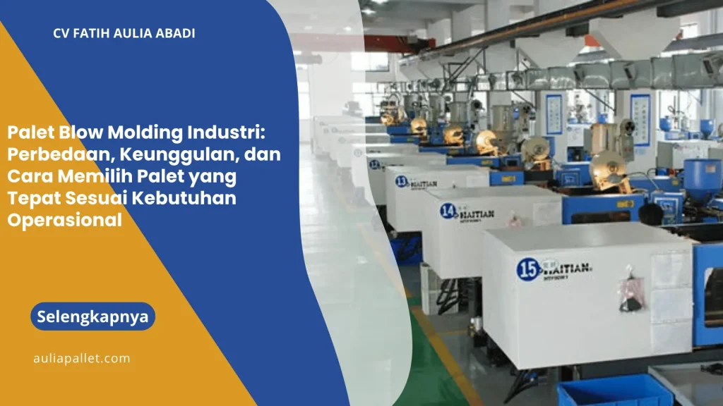 Palet Blow Molding Industri: Perbedaan, Keunggulan, dan Cara Memilih Palet yang Tepat Sesuai Kebutuhan Operasional