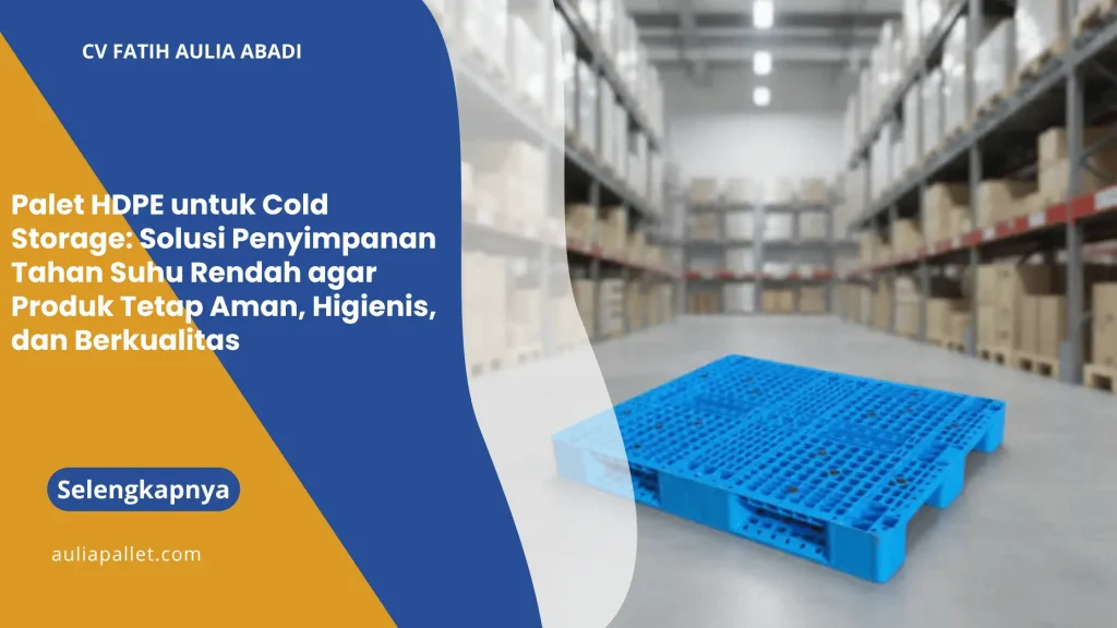 Palet HDPE untuk Cold Storage: Solusi Penyimpanan Tahan Suhu Rendah agar Produk Tetap Aman, Higienis, dan Berkualitas