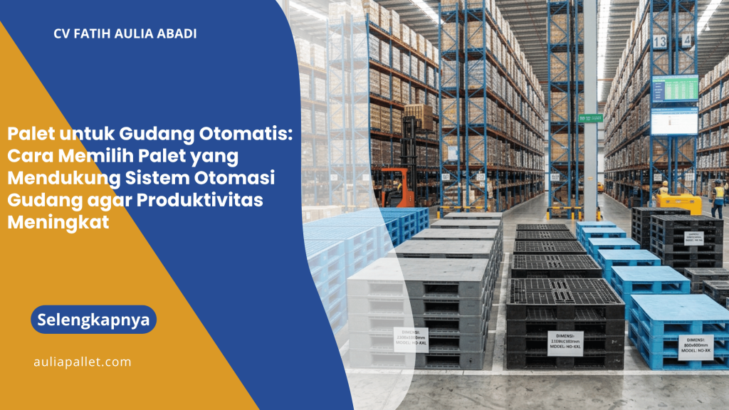 Palet untuk Gudang Otomatis: Cara Memilih Palet yang Mendukung Sistem Otomasi Gudang agar Produktivitas Meningkat