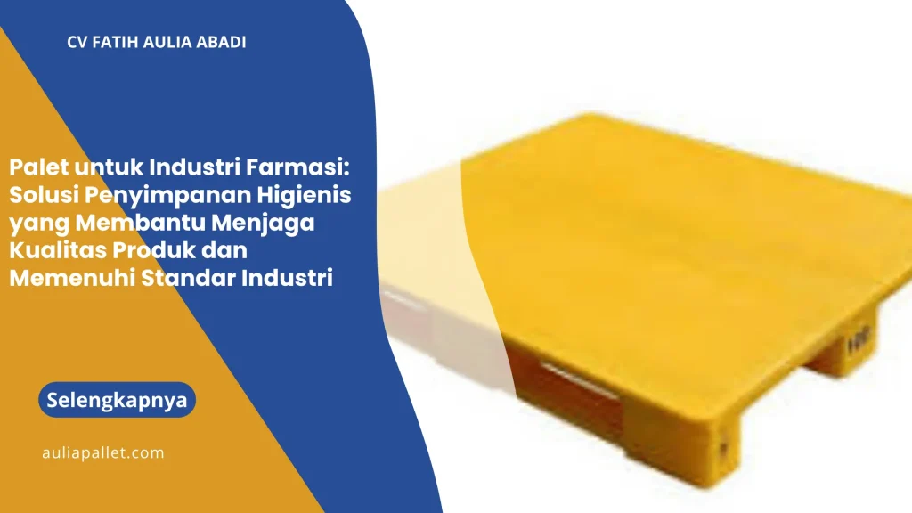 Palet untuk Industri Farmasi Solusi Penyimpanan Higienis yang Membantu Menjaga Kualitas Produk dan Memenuhi Standar Industri