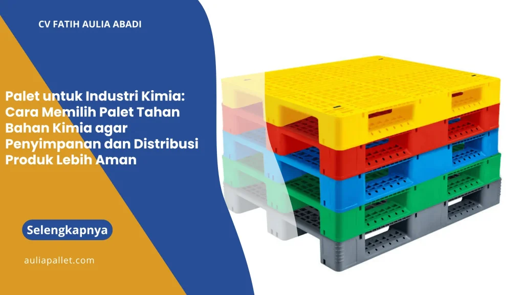 Palet untuk Industri Kimia: Cara Memilih Palet Tahan Bahan Kimia agar Penyimpanan dan Distribusi Produk Lebih Aman