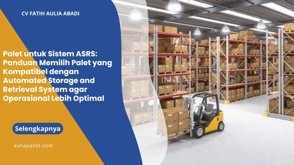 Palet untuk Sistem ASRS: Panduan Memilih Palet yang Kompatibel dengan Automated Storage and Retrieval System agar Operasional Lebih Optimal
