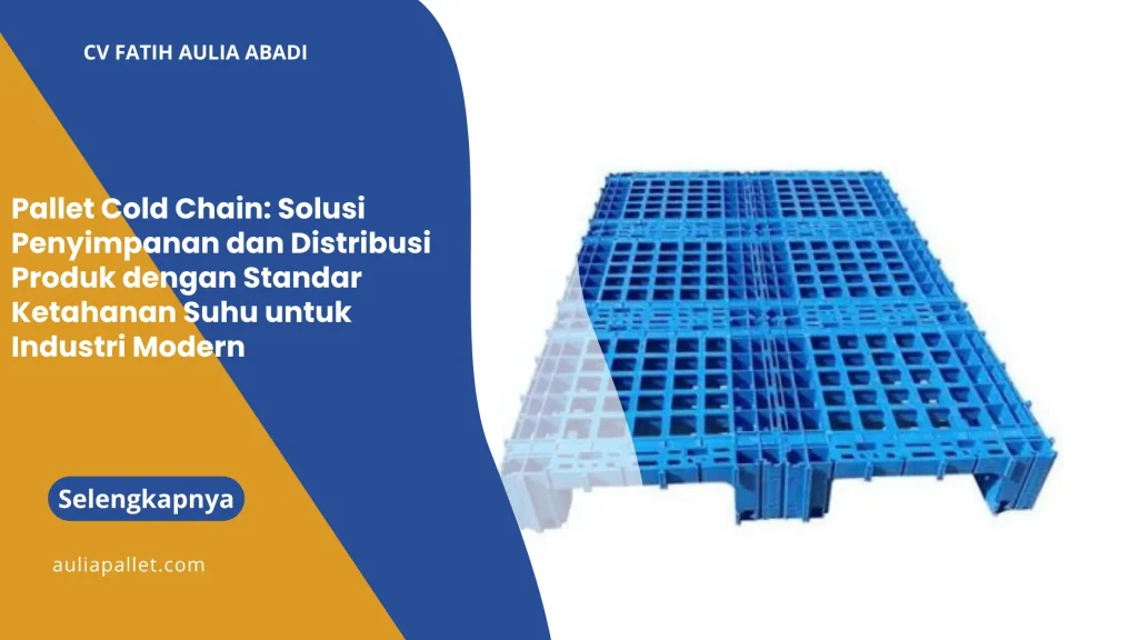 Pallet Cold Chain: Solusi Penyimpanan dan Distribusi Produk dengan Standar Ketahanan Suhu untuk Industri Modern