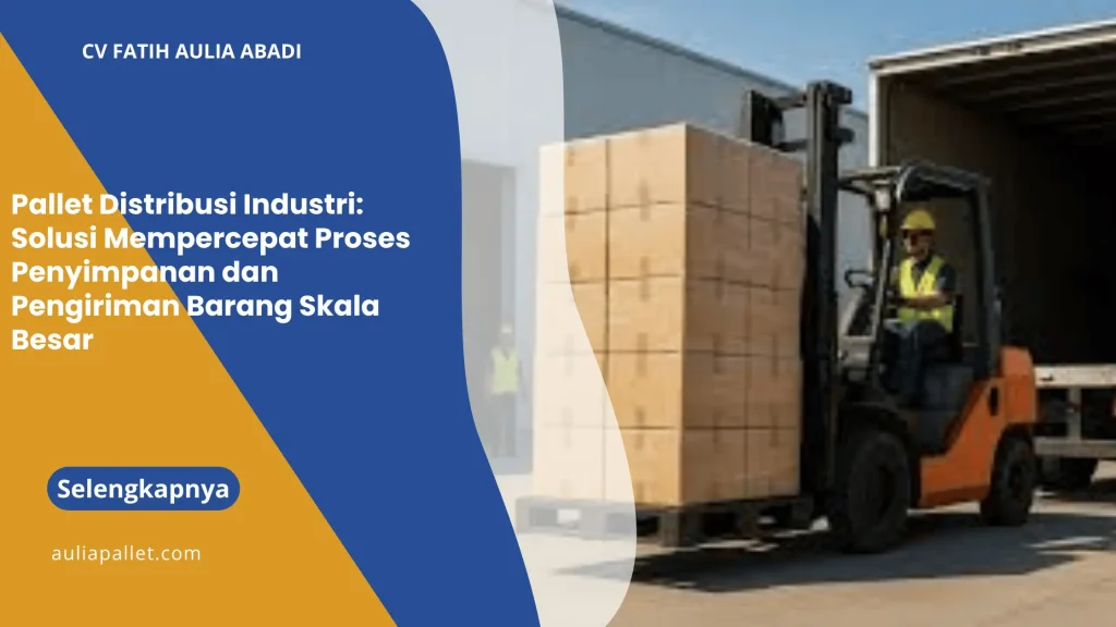 Pallet Distribusi Industri: Solusi Mempercepat Proses Penyimpanan dan Pengiriman Barang Skala Besar