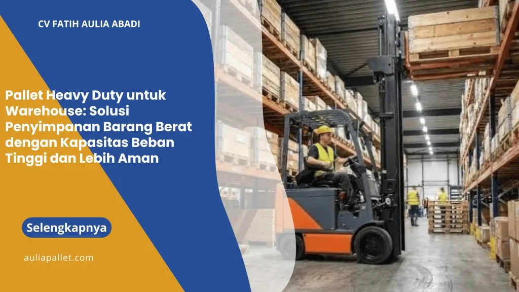Pallet Heavy Duty untuk Warehouse: Solusi Penyimpanan Barang Berat dengan Kapasitas Beban Tinggi dan Lebih Aman
