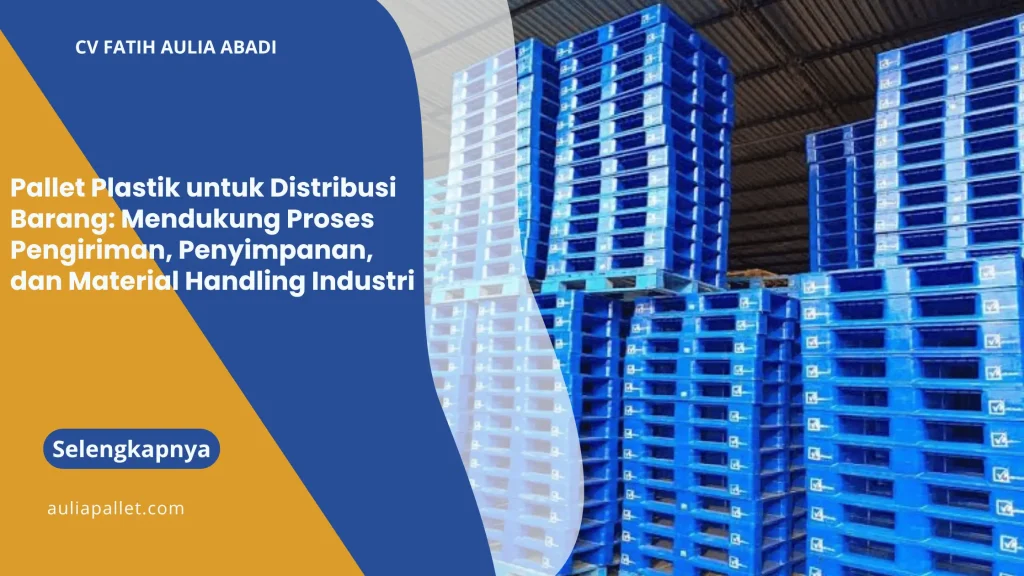 Pallet Plastik untuk Distribusi Barang: Mendukung Proses Pengiriman, Penyimpanan, dan Material Handling Industri