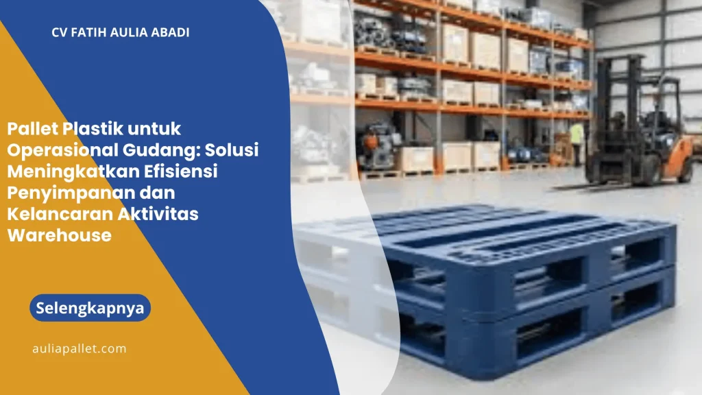 Pallet Plastik untuk Operasional Gudang: Solusi Meningkatkan Efisiensi Penyimpanan dan Kelancaran Aktivitas Warehouse