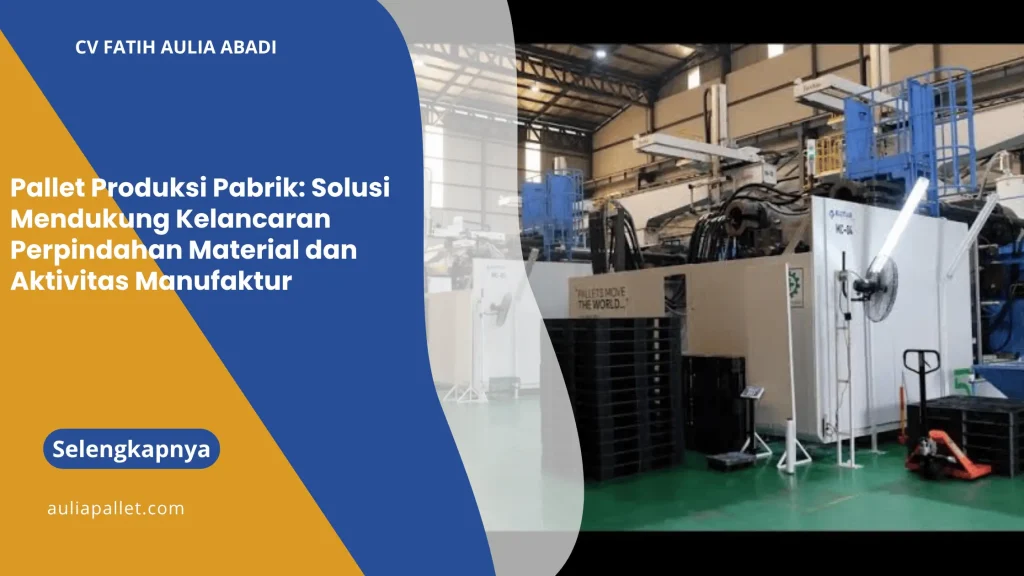 Pallet Produksi Pabrik: Solusi Mendukung Kelancaran Perpindahan Material dan Aktivitas Manufaktur
