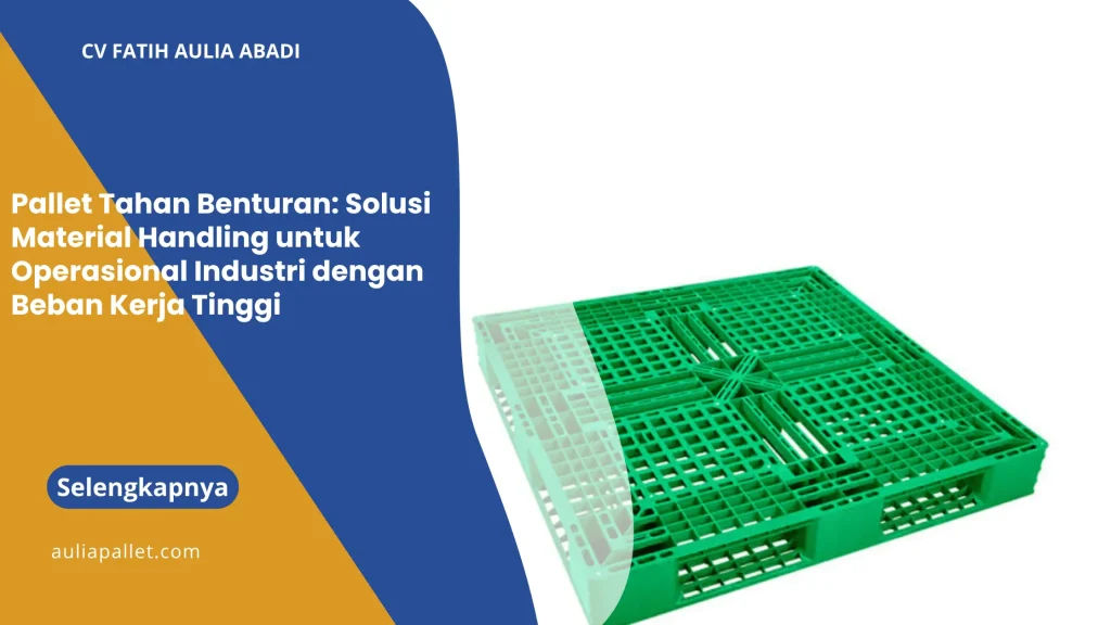 Pallet Tahan Benturan: Solusi Material Handling untuk Operasional Industri dengan Beban Kerja Tinggi