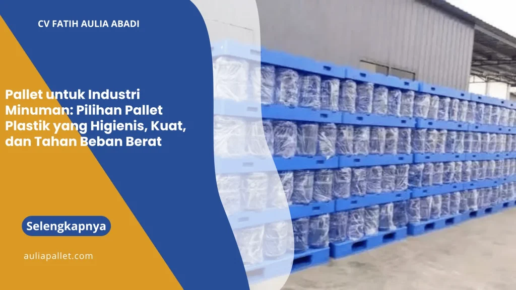 Pallet untuk Industri Minuman: Pilihan Pallet Plastik yang Higienis, Kuat, dan Tahan Beban Berat
