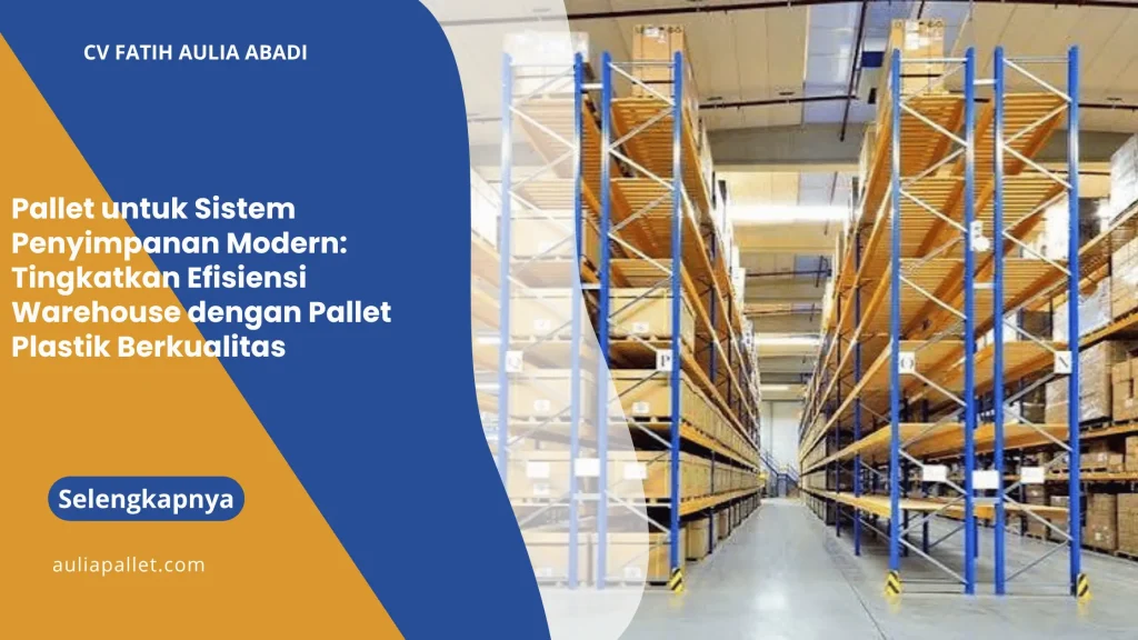 Pallet untuk Sistem Penyimpanan Modern: Tingkatkan Efisiensi Warehouse dengan Pallet Plastik Berkualitas
