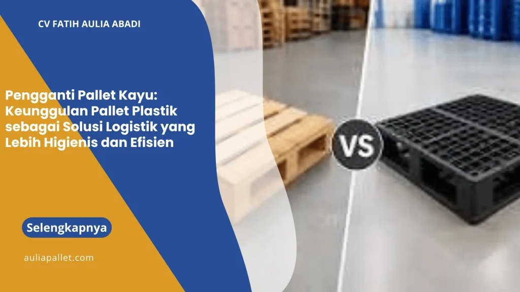 Pengganti Pallet Kayu: Keunggulan Pallet Plastik sebagai Solusi Logistik yang Lebih Higienis dan Efisien