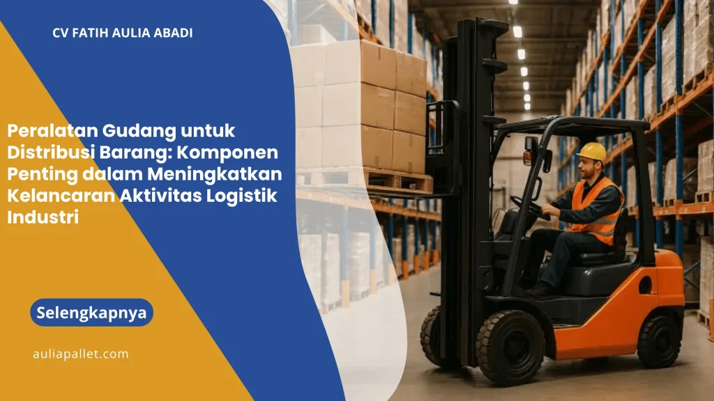 Peralatan Gudang untuk Distribusi Barang: Komponen Penting dalam Meningkatkan Kelancaran Aktivitas Logistik Industri