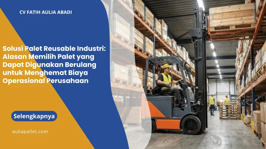Solusi Palet Reusable Industri: Alasan Memilih Palet yang Dapat Digunakan Berulang untuk Menghemat Biaya Operasional Perusahaan