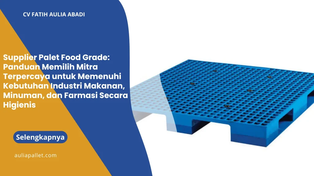 Supplier Palet Food Grade: Panduan Memilih Mitra Terpercaya untuk Memenuhi Kebutuhan Industri Makanan, Minuman, dan Farmasi Secara Higienis