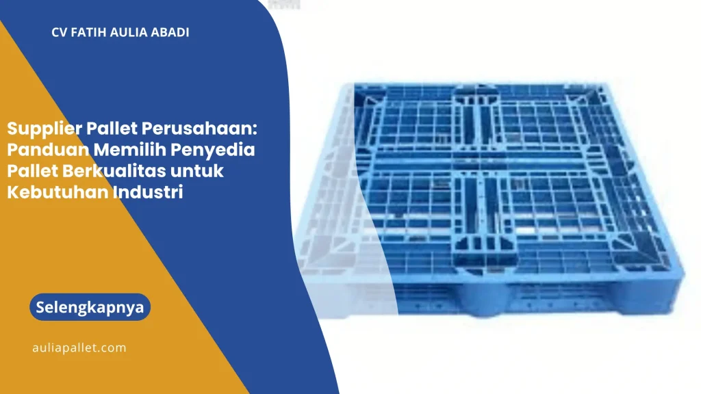Supplier Pallet Perusahaan: Panduan Memilih Penyedia Pallet Berkualitas untuk Kebutuhan Industri