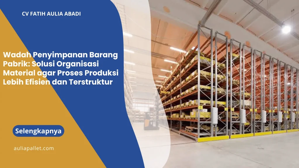 Wadah Penyimpanan Barang Pabrik: Solusi Organisasi Material agar Proses Produksi Lebih Efisien dan Terstruktur