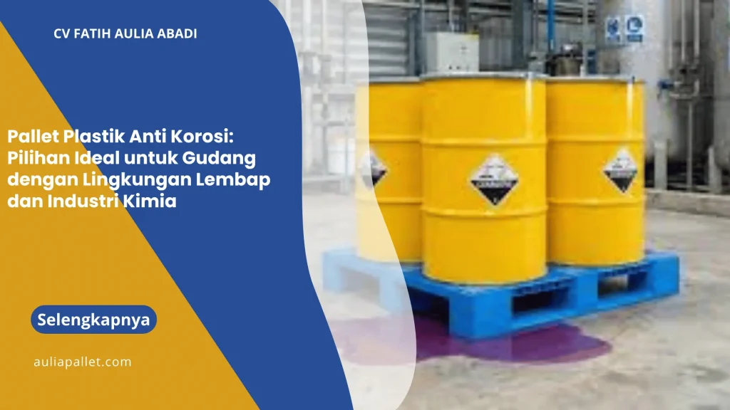 Pallet Plastik Anti Korosi: Pilihan Ideal untuk Gudang dengan Lingkungan Lembap dan Industri Kimia
