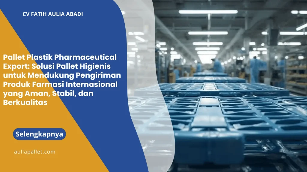 Pallet Plastik Pharmaceutical Export: Solusi Pallet Higienis untuk Mendukung Pengiriman Produk Farmasi Internasional yang Aman, Stabil, dan Berkualitas