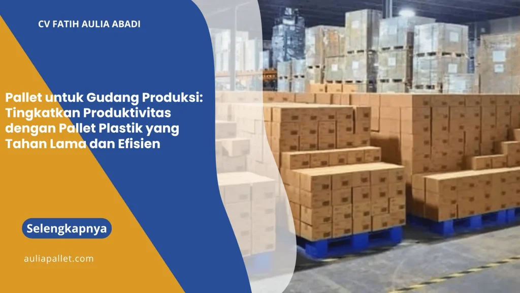 Pallet untuk Gudang Produksi: Tingkatkan Produktivitas dengan Pallet Plastik yang Tahan Lama dan Efisien