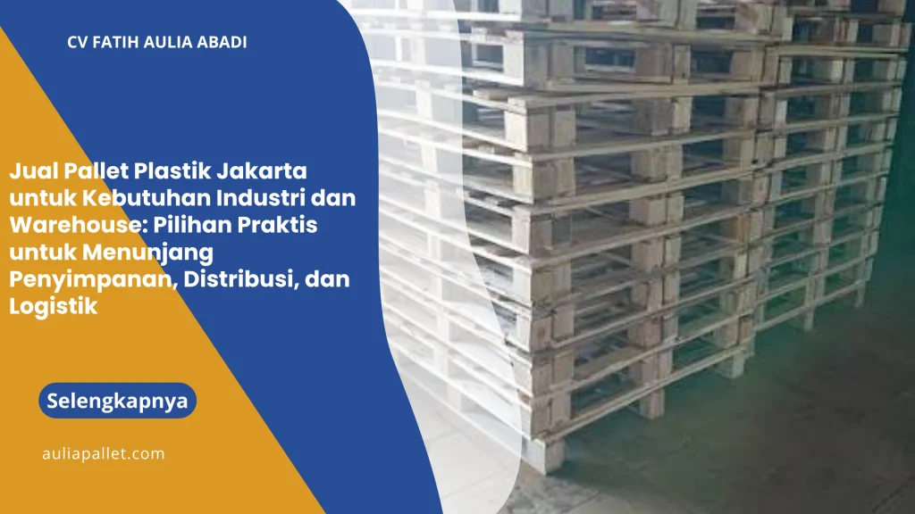 Jual Pallet Plastik Jakarta untuk Kebutuhan Industri dan Warehouse: Pilihan Praktis untuk Menunjang Penyimpanan, Distribusi, dan Logistik