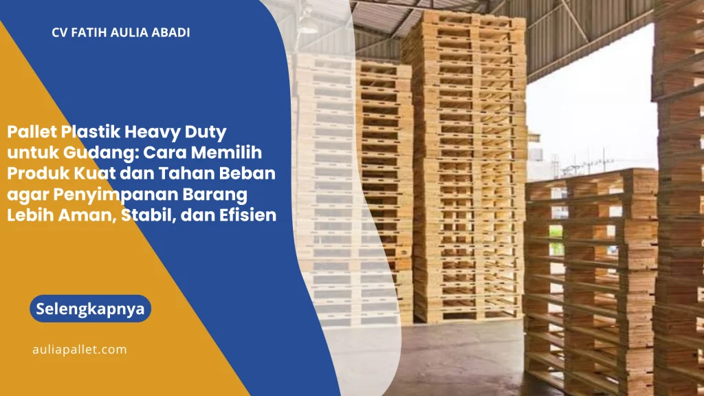 Pallet Plastik Heavy Duty untuk Gudang: Cara Memilih Produk Kuat dan Tahan Beban agar Penyimpanan Barang Lebih Aman, Stabil, dan Efisien