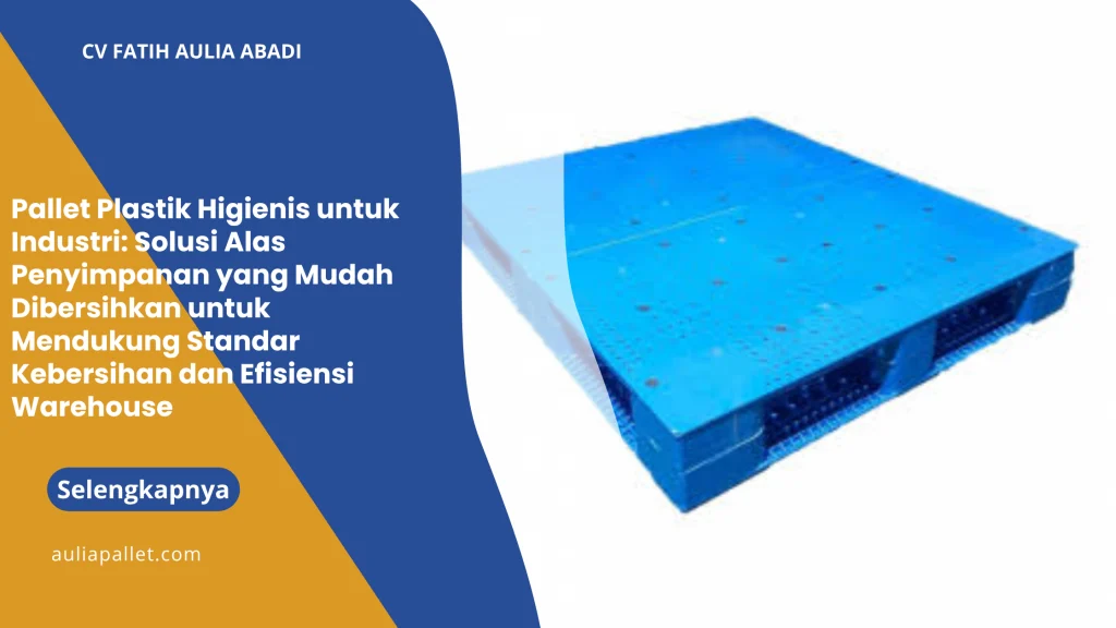 Pallet Plastik Higienis untuk Industri: Solusi Alas Penyimpanan yang Mudah Dibersihkan untuk Mendukung Standar Kebersihan dan Efisiensi Warehouse
