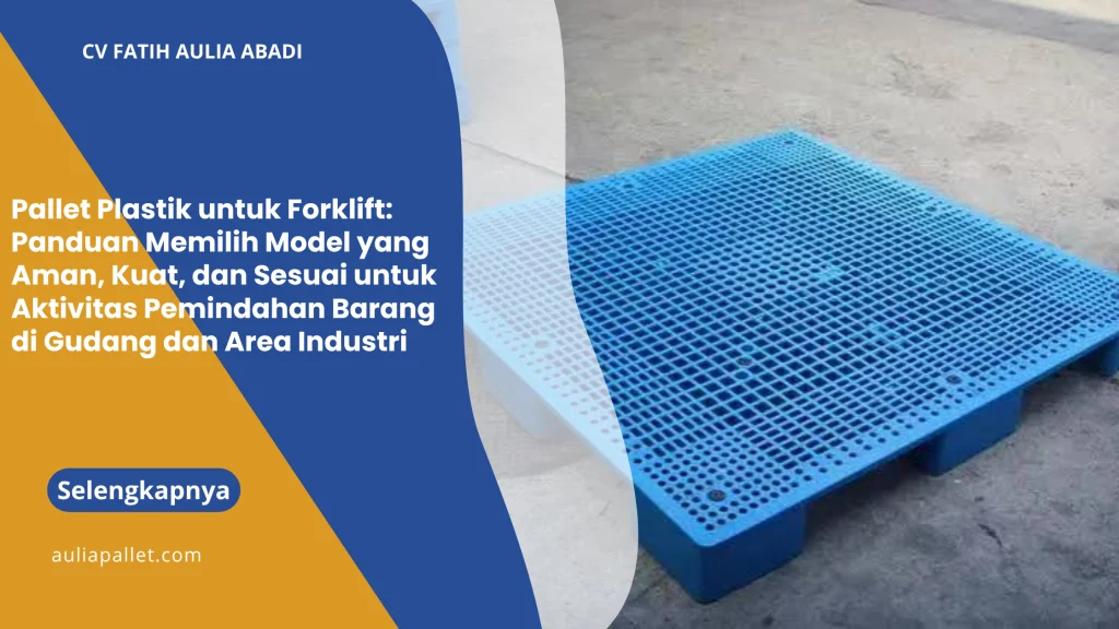 Pallet Plastik untuk Forklift: Panduan Memilih Model yang Aman, Kuat, dan Sesuai untuk Aktivitas Pemindahan Barang di Gudang dan Area Industri