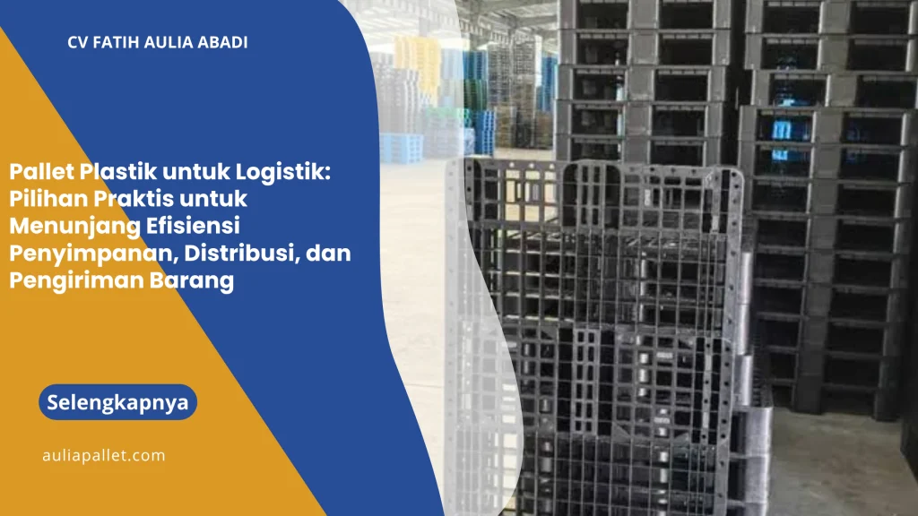 Pallet Plastik untuk Logistik: Pilihan Praktis untuk Menunjang Efisiensi Penyimpanan, Distribusi, dan Pengiriman Barang